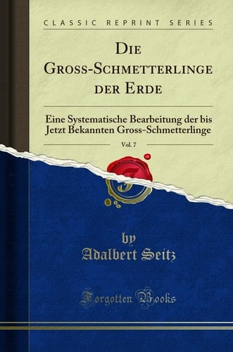 Die Gross-Schmetterlinge Der Erde, Vol. 7 Eine Systematische Bearbeitung Der Bis Jetzt Bekannten Gross-Schmetterlinge (Classic Reprint)