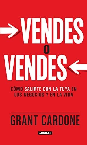 Vendes o vendes: Cómo salirte con la tuya en los negocios y en la vida (Spanish Edition)