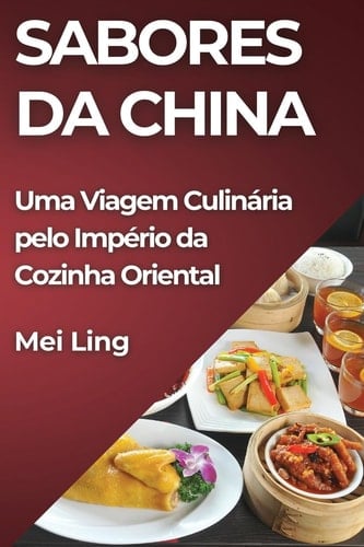 Sabores da China Uma Viagem Culinária pelo Império da Cozinha Oriental