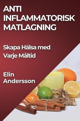 Anti Inflammatorisk Matlagning Skapa Hälsa med Varje Måltid