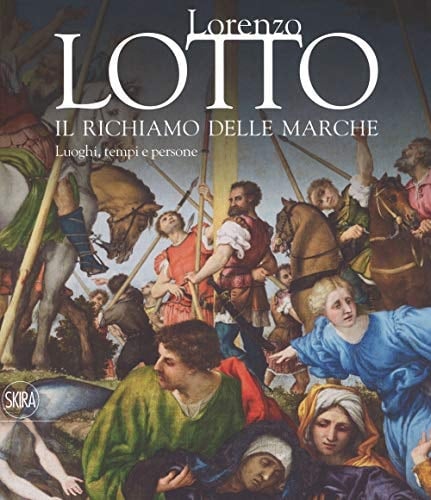 Lorenzo Lotto il richiamo delle Marche : luoghi, tempi e persone