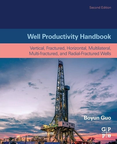 Well Productivity Handbook Vertical, Fractured, Horizontal, Multilateral, Multi-fractured, and Radial-Fractured Wells