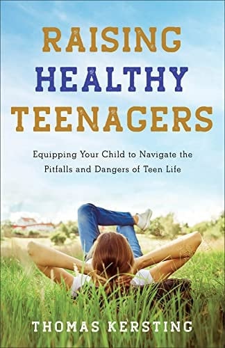 Raising Healthy Teenagers Equipping Your Child to Navigate the Pitfalls and Dangers of Teen Life