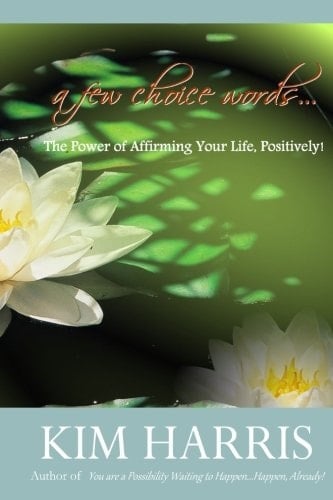 A Few Choice Words... The Power of Affirming Your Life, Positively!