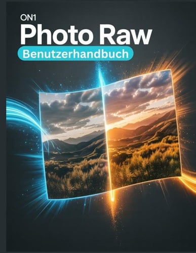 ON1 Photo RAW-Benutzerhandbuch Ein umfassendes und detailliertes Handbuch für Fotografen und Kreative für Anfänger und Fortgeschrittene, Tipps zur Fehlerbehebung und Erläuterung der erweiterten
