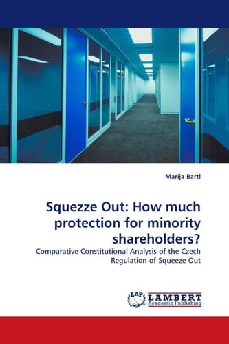 Squezze Out: How Much Protection for Minority Shareholders? Comparative Constitutional Analysis of the Czech Regulation of Squeeze Out