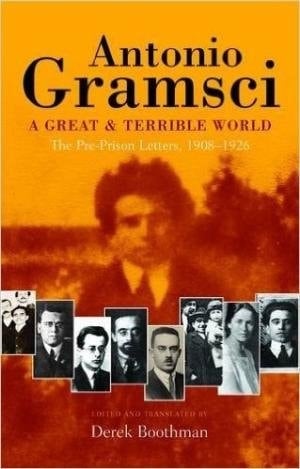 Antonio Gramsci: A Great & Terrible World - The Pre-Prison Letters, 1908-1926
