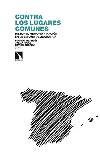 Contra los lugares comunes historia, memoria y nación en la España democrática