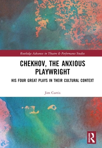 Chekhov, the Anxious Playwright His Four Great Plays in Their Cultural Context