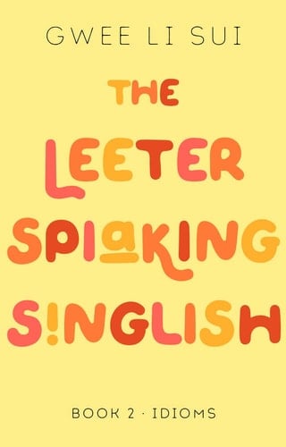 The Leeter Spiaking Singlish Book 2: Idioms