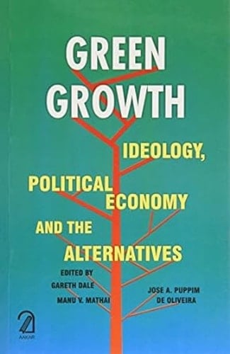 Green Growth Ideology, Political Economy and the Alternatives