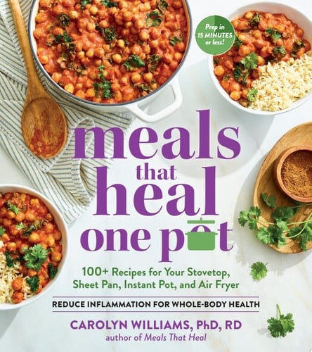Meals That Heal – One Pot 100+ Recipes for Your Stovetop, Sheet Pan, Instant Pot, and Air Fryer—Reduce Inflammation for Whole-Body Health