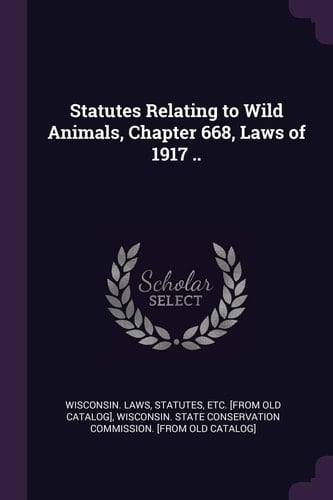 Statutes Relating to Wild Animals, Chapter 668, Laws of 1917 ..