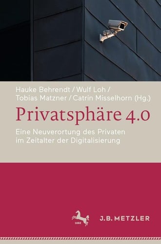 Privatsphäre 4.0 Eine Neuverortung des Privaten im Zeitalter der Digitalisierung