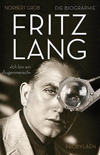 Fritz Lang "Ich bin ein Augenmensch" : die Biographie