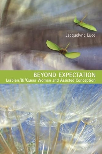 Beyond Expectation Lesbian/Bi/Queer Women and Assisted Conception