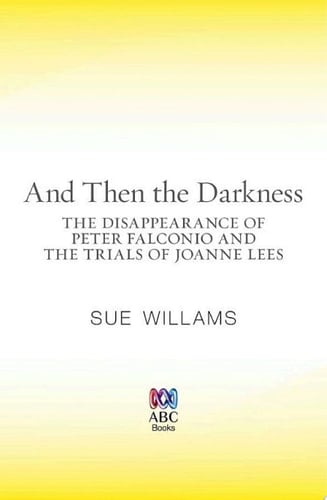 And Then the Darkness The Disappearance of Peter Falconio and the Trial s of Joanne Lees