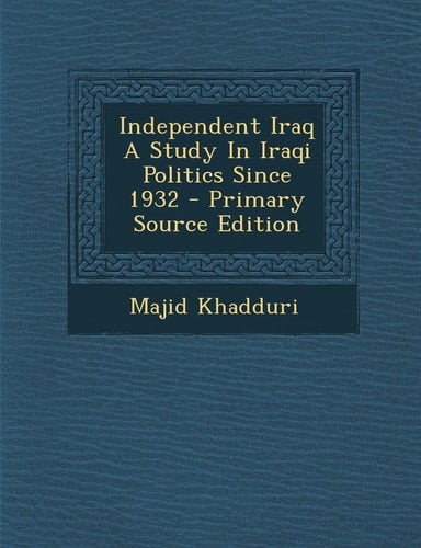 Independent Iraq a Study in Iraqi Politics Since 1932 - Primary Source Edition