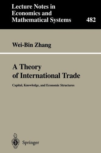 A Theory of International Trade: Capital, Knowledge, and Economic Structures (Lecture Notes in Economics and Mathematical Systems, 482)