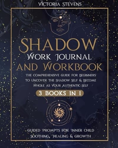 Shadow Work Journal and Workbook The Comprehensive Guide for Beginners to Uncover the Shadow Self and Become Whole As Your Authentic Self | Guided Prompts for Inner Child Soothing, Healing and Growth