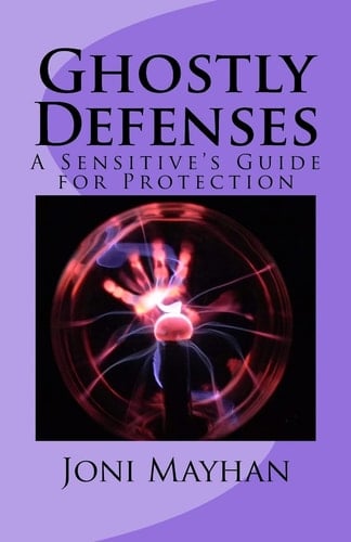 Ghostly Defenses A Sensitive's Guide for Protection
