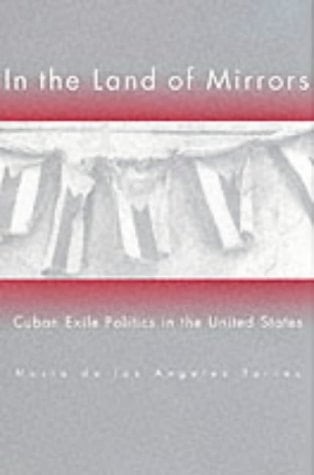 In the Land of Mirrors: Cuban Exile Politics in the United States