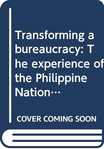 Transforming a Bureaucracy The Experience of the Philippine National Irrigation Administration