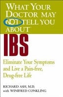 What Your Doctor May Not Tell You about IBS Eliminate Your Symptoms and Live a Pain-Free, Drug-Free Life