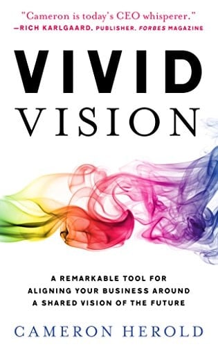 Vivid Vision A Remarkable Tool for Aligning Your Business Around a Shared Vision of The