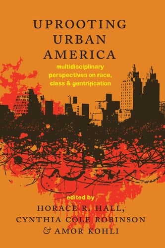 Uprooting Urban America Multidisciplinary Perspectives on Race, Class and Gentrification