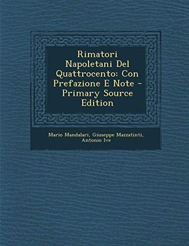 Rimatori Napoletani Del Quattrocento Con Prefazione E Note - Primary Source Edition