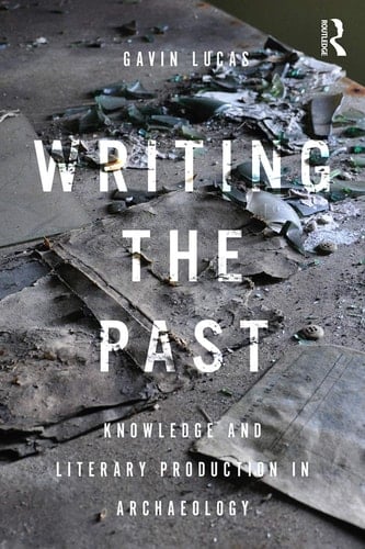 Writing the Past Knowledge and Literary Production in Archaeology