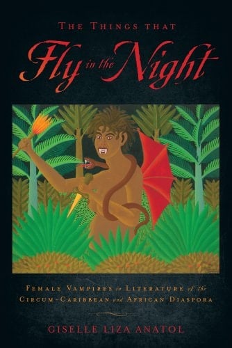 The Things that Fly in the Night Female Vampires in Literature of the Circum-Caribbean and African Diaspora