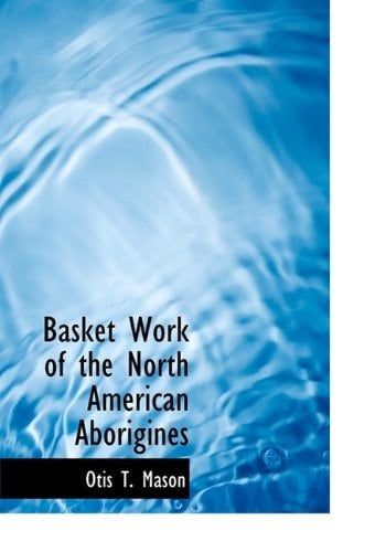 Basket Work of the North American Aborigines