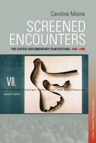 Screened Encounters The Leipzig Documentary Film Festival, 1955-1990