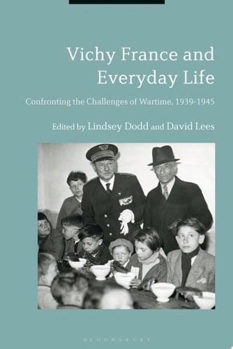 Vichy France and Everyday Life Confronting the Challenges of Wartime, 1939-1945