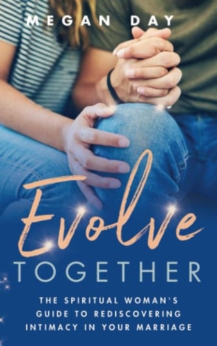 Evolve Together: The Spiritual Woman's Guide to Rediscovering Intimacy in Your Marriage