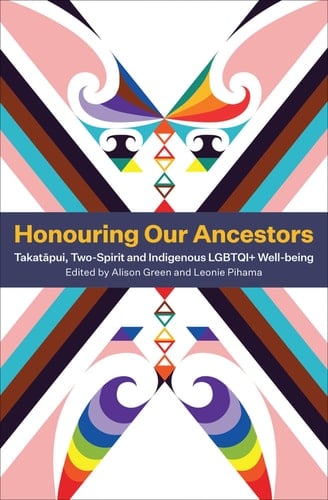 Honouring Our Ancestors Takatāpui, Two-spirit and Indigenous LGBTQI+ Well-being