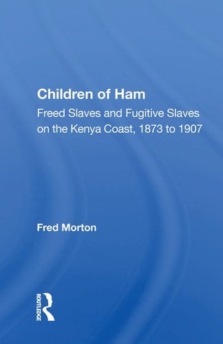 Children Of Ham Freed Slaves And Fugitive Slaves On The Kenya Coast, 1873 To 1907