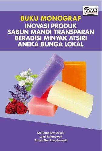 BUKU MONOGRAF Inovasi produk sabun mandi transparan beradisi minyak atsiri aneka bunga lokal