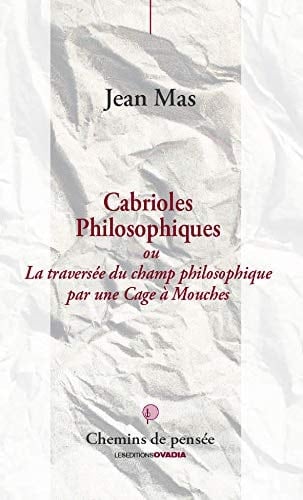 Cabrioles Philosophiques ou La traversée du champ philosophique par une Cage à Mouches