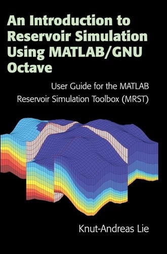 An Introduction to Reservoir Simulation Using MATLAB/GNU Octave User Guide for the MATLAB Reservoir Simulation Toolbox (MRST)