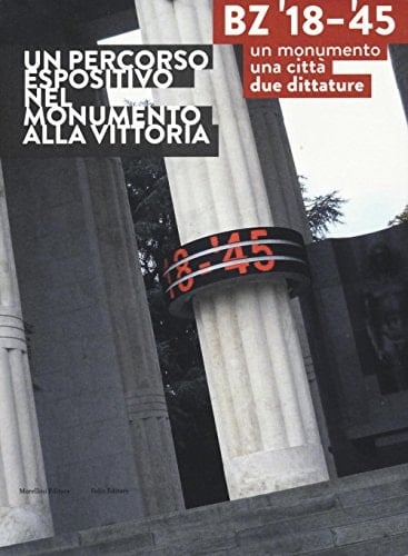 BZ '18-'45. Un monumento, una città, due dittature. Un percorso espositivo nel monumento alla vittoria