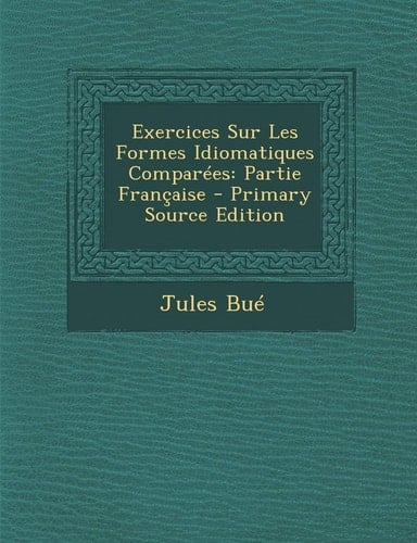 Exercices Sur Les Formes Idiomatiques Comparees Partie Francaise - Primary Source Edition