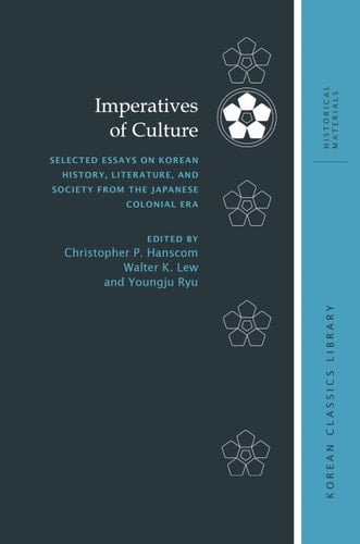 Imperatives of Culture: Selected Essays on Korean History, Literature, and Society from the Japanese Colonial Era (Korean Classics Library: Historical Materials, 3)