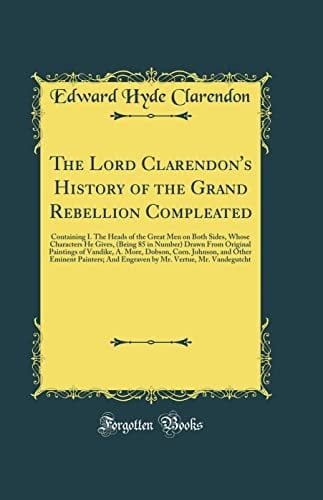 The Lord Clarendon's History of the Grand Rebellion Compleated Containing I. the Heads of the Great Men on Both Sides, Whose Characters He Gives, (Being 85 in Number) Drawn from Original Paintings of Vandike, A. More, Dobson, Corn. Johnson, and Other EMI