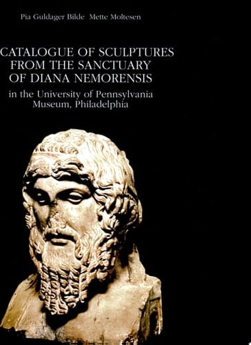 A Catalogue of Sculptures from the Sanctuary of Diana Nemorensis in the University of Pennsylvania Museum, Philadelphia