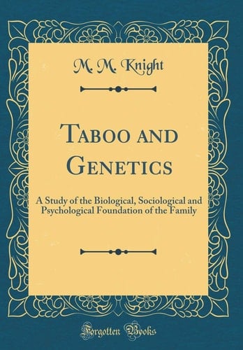 Taboo and Genetics A Study of the Biological, Sociological and Psychological Foundation of the Family (Classic Reprint)