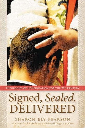 Signed, Sealed, Delivered Theologies of Confirmation for the 21st Century