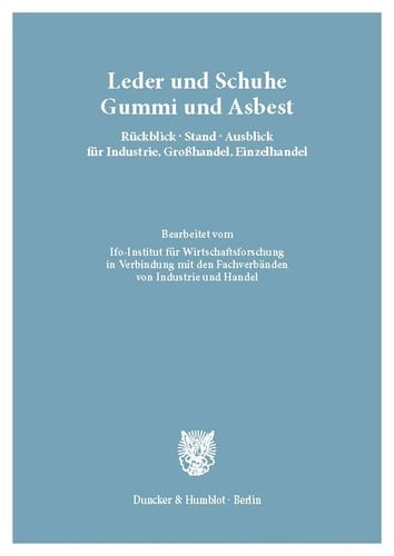 Leder und Schuhe, Gummi und Asbest. Rückblick - Stand - Ausblick Für Industrie, Großhandel, Einzelhandel Bearb. Vom Ifo-Institut Für Wirtschaftsforschung in Verbindung Mit Den Fachverbänden Von Industrie und Handel. (Gesamtred. : Wilhelm Marquardt / Edgar Wolf). (Deutsches Branchenhandbuch Für Industrie und Handel, Lieferung 10).